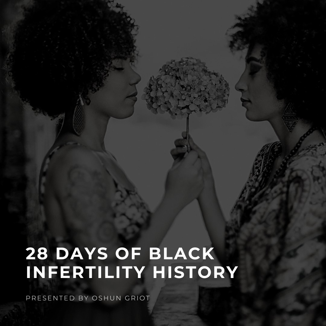 28 Days of Black Infertility History, presented by Oshun Griot